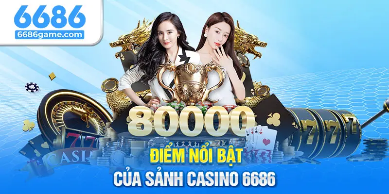 Casino 6686 có rất nhiều ưu điểm hấp dẫn